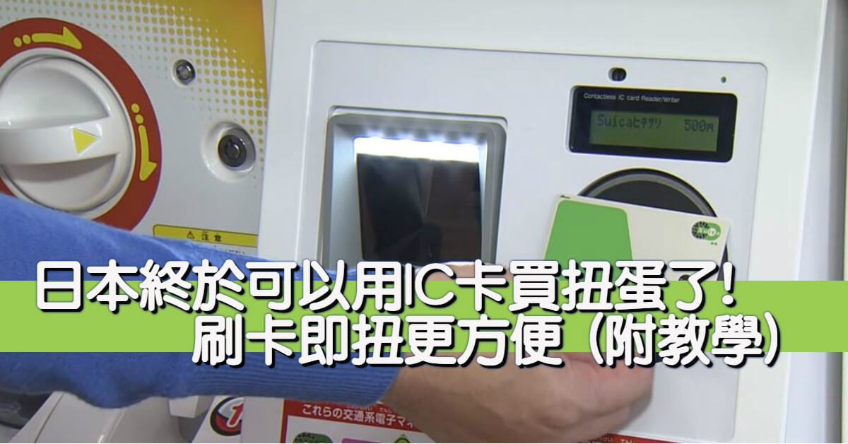 日本終於可以用IC卡買扭蛋了! 刷卡即扭更方便 (附教學)
